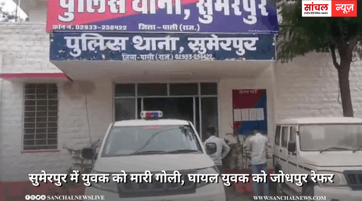 सुमेरपुर में युवक को मारी गोली, घायल युवक को जोधपुर रेफर,  जिले भर में आरोपियों की तलाश में नाकाबंदी