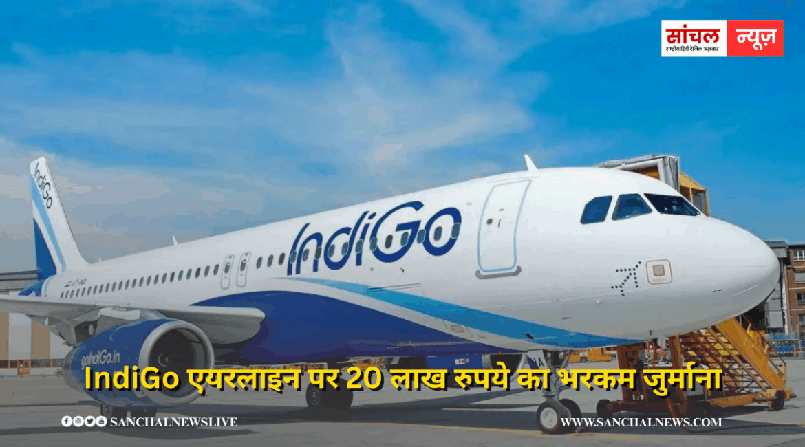 IndiGo एयरलाइन पर 20 लाख रुपये का भरकम जुर्माना, पहले भी हो चुका है एक्शन