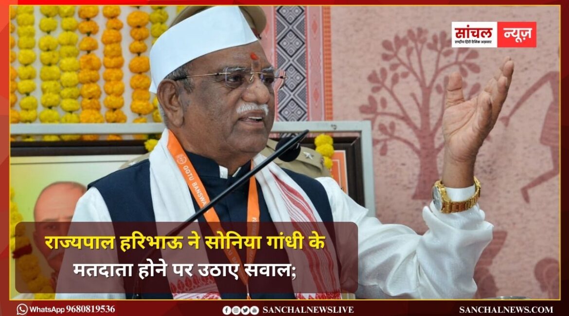 राज्यपाल हरिभाऊ ने सोनिया गांधी के मतदाता होने पर उठाए सवाल; सोनिया गांधी ने भारत की नागरिकता नहीं ली,  नाम वोटर लिस्ट में; क्यों?