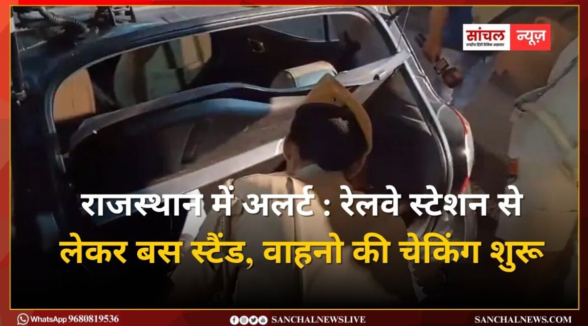 राजस्थान में अलर्ट : रेलवे स्टेशन से लेकर बस स्टैंड, वाहनो की चेकिंग शुरू