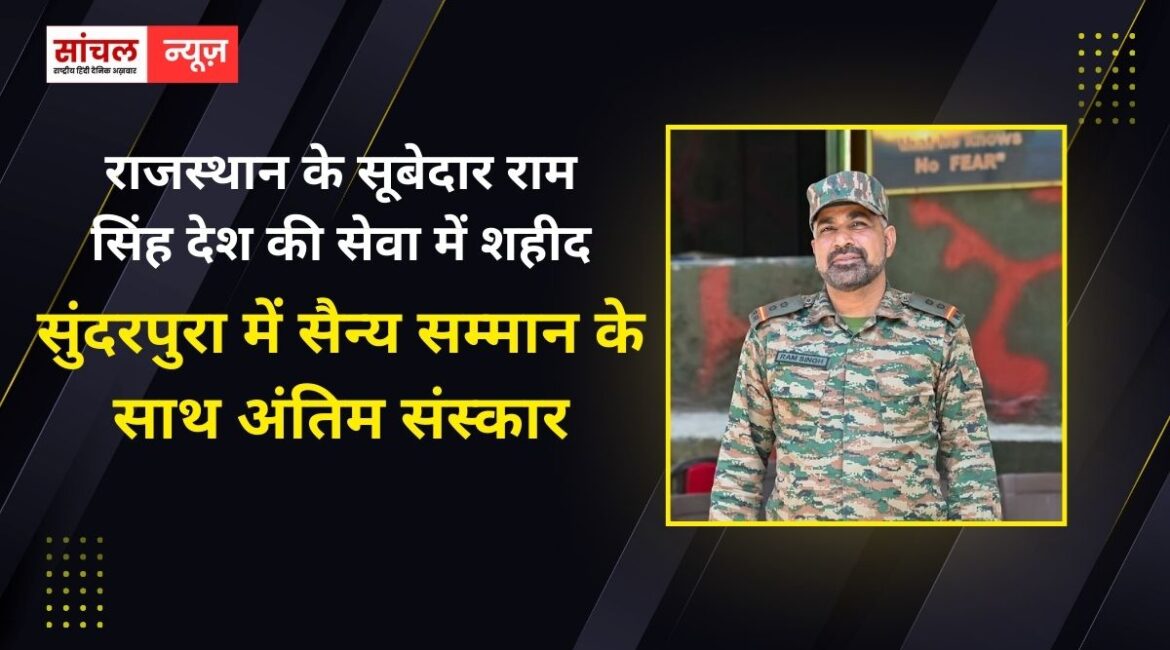 राजस्थान का एक और जवान सूबेदार राम सिंह देश की सेवा में शहीद, सुंदरपुरा में सैन्य सम्मान के साथ अंतिम संस्कार