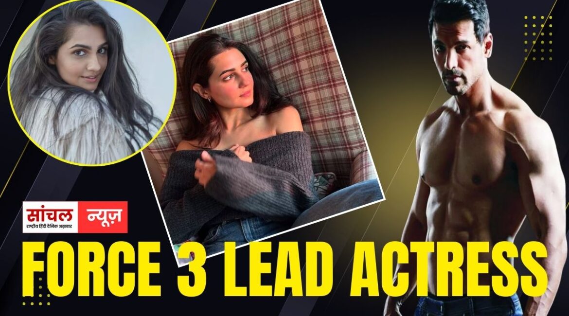 जॉन अब्राहम की आने वाली फिल्म ‘फोर्स 3’; जानें कौन हैं नई नवेली बेहद खूबसूरत एक्ट्रेस
