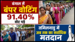 पहली बार बंगाल-तमिलनाडु में रिकॉर्ड वोटिंग, तमिलनाडु में अब तक का सर्वाधिक मतदान