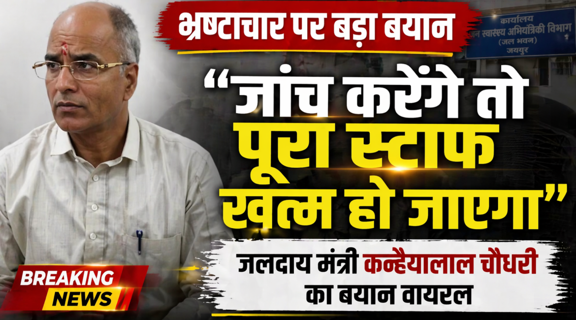 “भ्रष्टाचार की जांच करेंगे तो मेरा पूरा स्टाफ ही खत्म हो जाएगा” जलदाय मंत्री कन्हैयालाल चौधरी का बयान वायरल