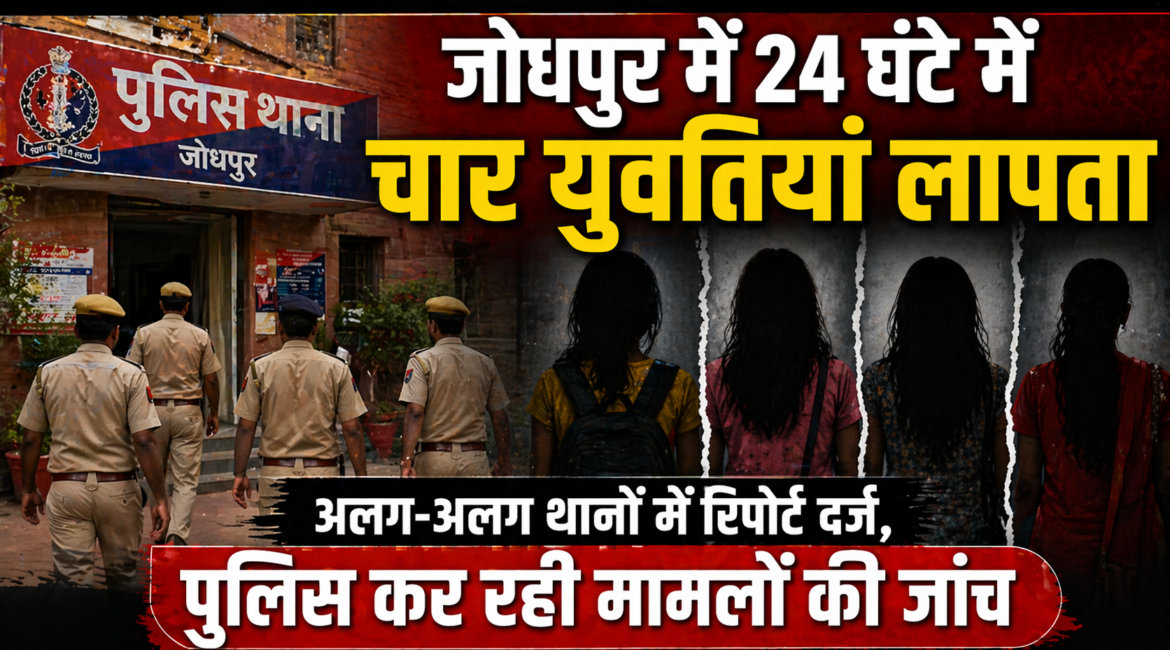 जोधपुर में 24 घंटे में चार युवतियां लापता: अलग-अलग थानों में रिपोर्ट दर्ज, पुलिस कर रही मामलों की जांच