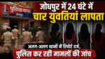 जोधपुर में 24 घंटे में चार युवतियां लापता: अलग-अलग थानों में रिपोर्ट दर्ज, पुलिस कर रही मामलों की जांच