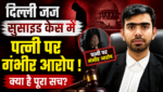 दिल्ली जज सुसाइड केस में पत्नी पर गंभीर आरोप, पापा, जीना मुश्किल हो गया है…