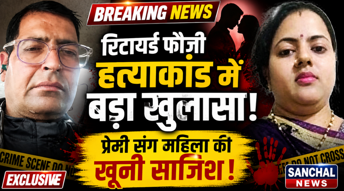 पत्नी के अवैध संबंध… रिटायर्ड फौजी हत्याकांड में बड़ा खुलासा, प्रेमी संग महिला की खूनी साजिश