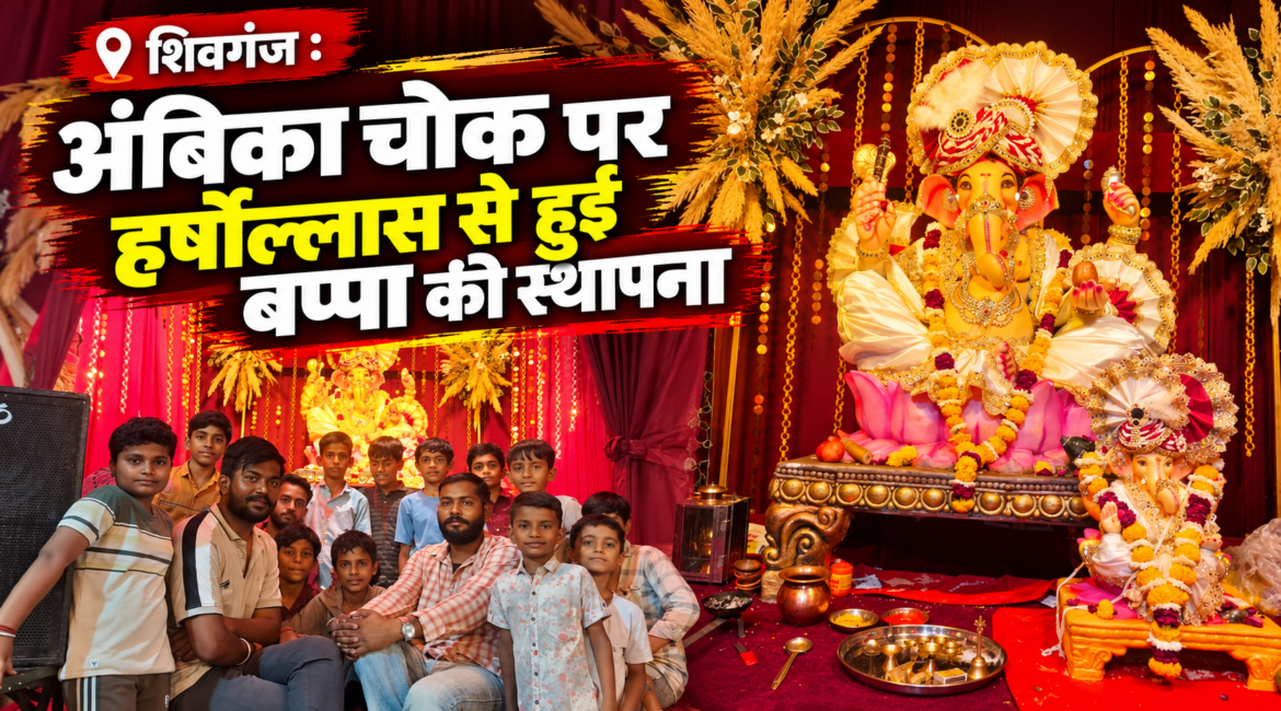 शिवगंज : अंबिका चौक पर हर्षोल्लास से हुई बप्पा की स्थापना शिवगंज : अंबिका चौक पर हर्षोल्लास से हुई बप्पा की स्थापना